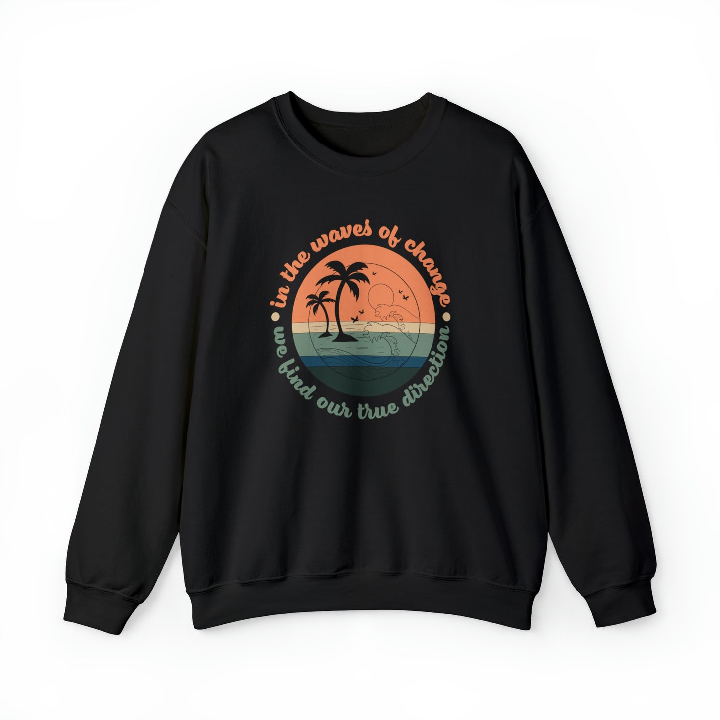 In the Waves of Change We Find Our True Direction Crewneck Sweatshirt