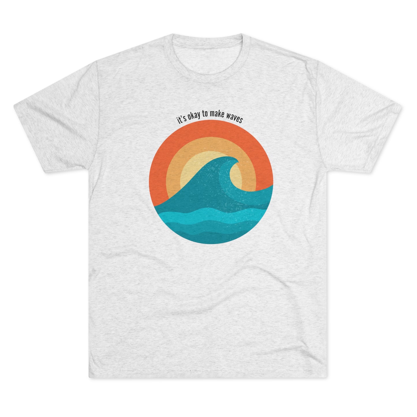 It's Okay To Make Waves Tri-Blend Crew Tee